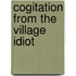 Cogitation from the Village Idiot