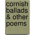 Cornish Ballads &Amp; Other Poems