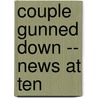 Couple Gunned Down -- News At Ten door Laurie Moore