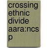 Crossing Ethnic Divide Aara:ncs P by Kathleen Garces-Foley