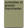 Curiosities Of Greater Manchester by Robert Nicholls