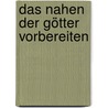 Das Nahen Der Götter Vorbereiten door Friedrich Kittler