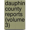 Dauphin County Reports (Volume 3) door Dauphin County Bar Association