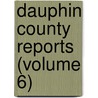 Dauphin County Reports (Volume 6) door Dauphin County Bar Association