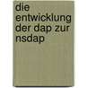 Die Entwicklung Der Dap Zur Nsdap by Andreas Honicke