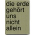 Die Erde gehört uns nicht allein