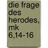 Die Frage Des Herodes, Mk 6,14-16