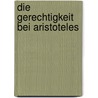 Die Gerechtigkeit Bei Aristoteles by Hans Kalt