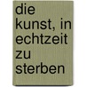 Die Kunst, in Echtzeit zu sterben by Marcel Ferrand