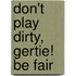 Don't Play Dirty, Gertie! Be Fair