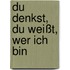 Du Denkst, Du Weißt, Wer Ich Bin