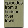 Episodes From A Hudson River Town door Clesson S. Bush