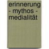 Erinnerung - Mythos - Medialität door Claudia Jünke