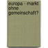 Europa - Markt ohne Gemeinschaft?