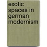 Exotic Spaces In German Modernism door Jennifer Anna Gosetti-Ferencei