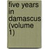 Five Years In Damascus (Volume 1)