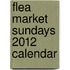 Flea Market Sundays 2012 Calendar