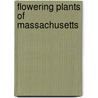 Flowering Plants Of Massachusetts by Vernon Ahmadjian