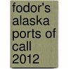 Fodor's Alaska Ports Of Call 2012 door Fodor Travel Publications