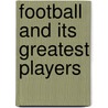 Football and Its Greatest Players door Britannica Educational Publishing