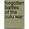 Forgotten Battles Of The Zulu War door Adrian Greaves