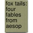 Fox Tails: Four Fables From Aesop