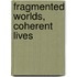 Fragmented Worlds, Coherent Lives