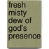Fresh Misty Dew of God's Presence