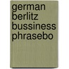 German Berlitz Bussiness Phrasebo by Berlitz Publishing Company