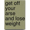 Get Off Your Arse And Lose Weight door Steve Miller