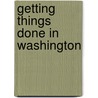 Getting Things Done In Washington door Joseph H. Boyett Ph.D.