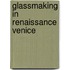 Glassmaking In Renaissance Venice