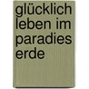 Glücklich Leben im Paradies Erde door Manfred Bogenschütz