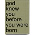 God Knew You Before You Were Born