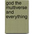 God The Multiverse And Everything