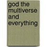God The Multiverse And Everything door Rodney D. Holder