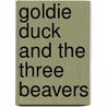 Goldie Duck and the Three Beavers door Robin Michal Koontz