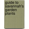 Guide To Savannah's Garden Plants door Roy Heizer