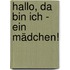 Hallo, da bin ich - ein Mädchen!