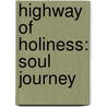 Highway Of Holiness: Soul Journey by Judith Lawrence