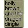Holly Brown and the Dragon Dingle door Harry Chinchinian