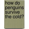 How Do Penguins Survive the Cold? door Mary Ann Hoffman