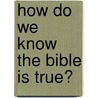How Do We Know the Bible Is True? door Ken Ham