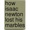 How Isaac Newton Lost His Marbles door George Biro