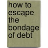 How to Escape the Bondage of Debt door Jay D. Fluckiger