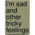 I'm Sad And Other Tricky Feelings