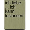 Ich Liebe ... Ich Kann Loslassen! by Kathrin Rick