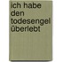 Ich habe den Todesengel überlebt
