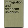 Immigration And American Unionism by Vernon M. Briggs