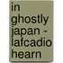 In Ghostly Japan - Lafcadio Hearn